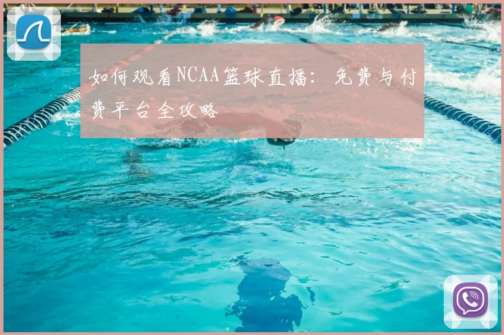 如何观看NCAA篮球直播：免费与付费平台全攻略