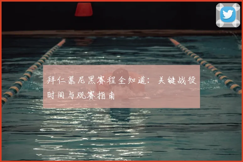 拜仁慕尼黑赛程全知道：关键战役时间与观赛指南